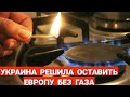 УКРАИНА РЕШИЛА ОСТАВИТЬ ЕВРОПУ БЕЗ ГАЗА