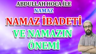 Namaz ibadeti ve Namazın önemi - Namaz vakitleri - Namaz nedir? Abdullah hoca