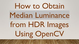How to Obtain Median Luminance from HDR Images Using OpenCV