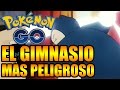 POKÉMON GO EL GIMNASIO MAS PELIGROSO DEL MUNDO