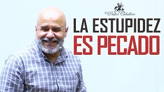 LA ESTUPIDEZ ES PECADO | PASTOR RICARDO CABALLERO | Prédicas Cristianas 2019