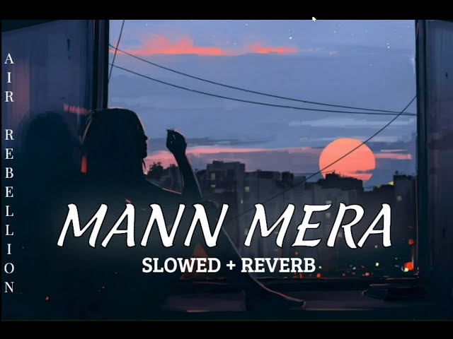 Mann Mera [Slowed + Reverb] || AIR REBELLION MUSIC.... class=