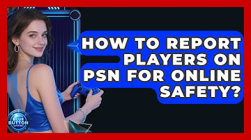 How To Report Players On PSN For Online Safety? - Blue Button Gaming