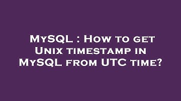 MySQL : How to get Unix timestamp in MySQL from UTC time?
