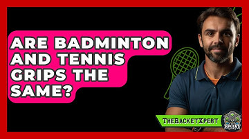 Are Badminton And Tennis Grips The Same? - The Racket Xpert