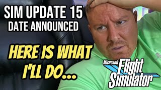 Sim Update 15 Date Announced…..Here Is What I’ll Do! Microsoft Flight Simulator | MSFS2020 Update