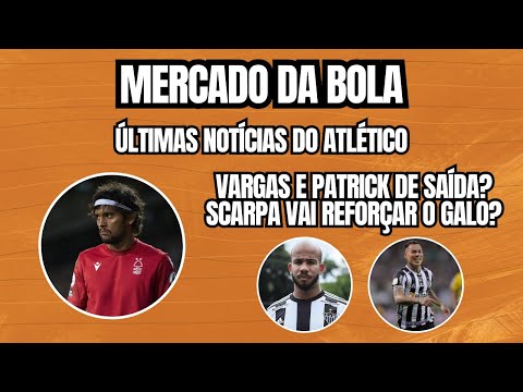 As últimas do Galo, Patrick e Vargas de saída? Quanto custara Gustavo Scarpa aos cofres do clube?