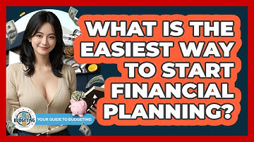 What Is The Easiest Way To Start Financial Planning? - Your Guide to Budgeting