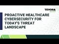 Proactive Healthcare Cybersecurity for Today's Threat Landscape