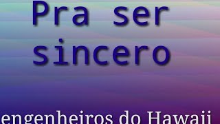 Pra ser sincero . Engenheiros do Hawaii (letra)