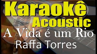 Raffa Torres - A VIDA É UM RIO (Karaokê Acústico) playback