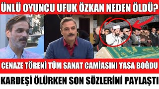 Ünlü Oyuncu Ufuk Özkan Neden Öldü Cenaze Töreni̇ Ne Zaman Umut Özkan Ağlayarak Son Sözleri̇ni̇ Paylaşti