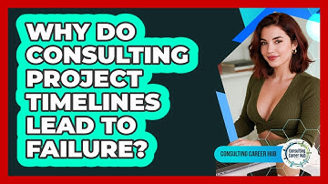 Why Do Consulting Project Timelines Lead To Failure? - Consulting Career Hub