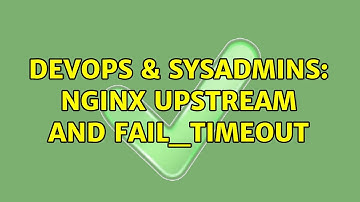 DevOps & SysAdmins: nginx upstream and fail_timeout
