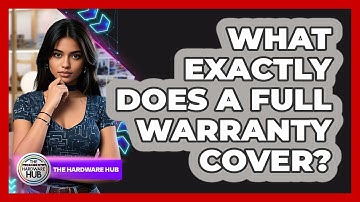 What Exactly Does A Full Warranty Cover? - The Hardware Hub