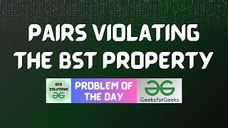 #196 GFG POTD | Pairs violating the BST property | GFG Solutions | 01-04-2024