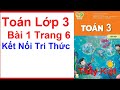 Toán Lớp 3 Tập 1 Bài 1 Trang 6 – Kết Nối Tri Thức – Thầy Kiệt