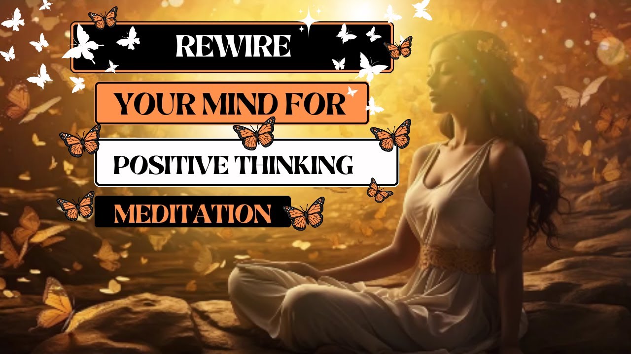 Rewire Your Mind for Positive Thinking Guided Meditation - YouTube