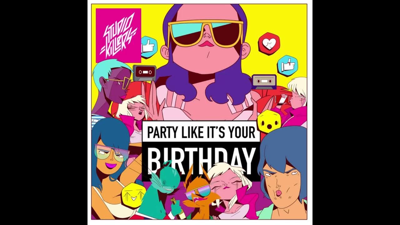 Studio Killers Party Like It's Your Birthday Lyrics Studio Killers - Party Like Its Your Birthday (Extended Mix) - YouTube