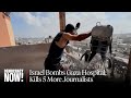 Israel Bombs Gaza Hospital, Kills 5 Journalists