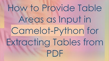 How to Provide Table Areas as Input in Camelot-Python for Extracting Tables from PDF