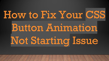 How to Fix Your CSS Button Animation Not Starting Issue
