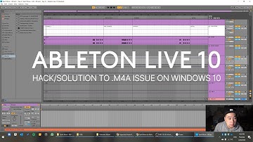 Ableton Live 10 - A solution/hack to the issue with using .m4a files on Windows 10