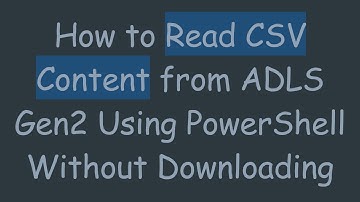 How to Read CSV Content from ADLS Gen2 Using PowerShell Without Downloading