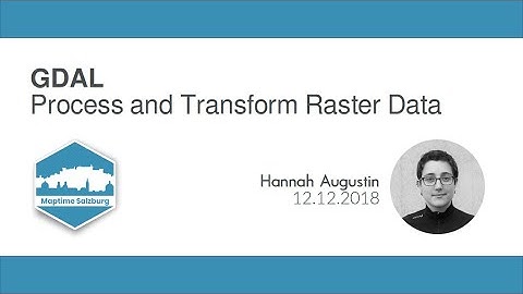 GDAL: Process and Transform Raster Data (Maptime Salzburg 2018)