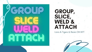 Group Slice Weld Attach   Video 9
