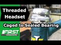 Threaded Headset Removal & Installation - Caged Bearing to Sealed Bearing