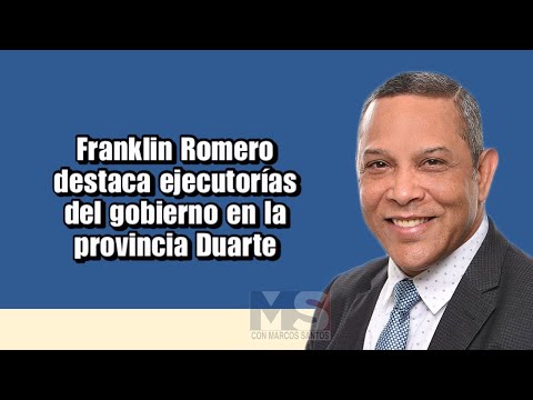 Franklin Romero destaca ejecutorias del gobierno en la provincia Duarte
