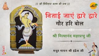 ।। निताई जाएं द्वारे द्वारे ।। हरि बोल ।। श्री नित्यानंद महाप्रभु ।। Shri Indresh Ji ।। Nitai Gaur
