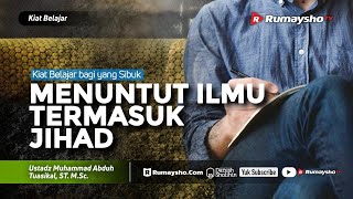 Kiat Belajar #04 : Menuntut Ilmu Termasuk Jihad - Ustadz M Abduh Tuasikal