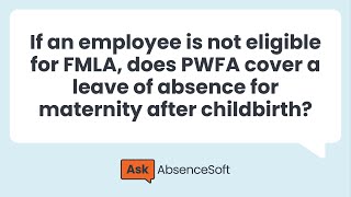 How do FMLA and PWFA interact for maternity after childbirth? | Ask AbsenceSoft