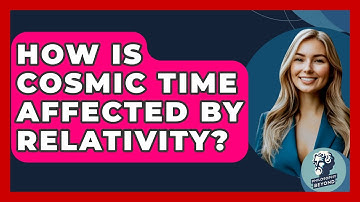 How Is Cosmic Time Affected By Relativity? - Philosophy Beyond