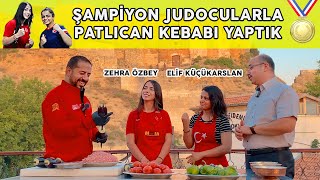 ŞAMPİYON JUDOCULARLA PATLICAN KEBABI YAPTIK #ciğercimustafa #zehraözbey #elifküçükarslan