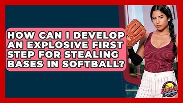 How Can I Develop An Explosive First Step For Stealing Bases In Softball?