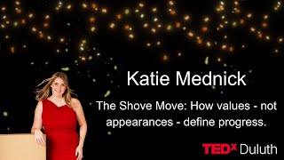 The Shove Move: How values - not appearances - define progress. | Katie Mednick | TEDxDuluth