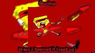 Draco x swerved it (sped up)