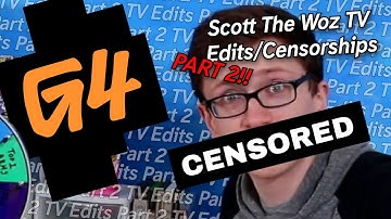 Scott The Woz TV Edits/Getting Censored In G4 (PART 2!!)