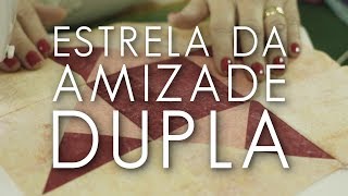 Estrela da Amizade Dupla (Tutorial Patchwork)