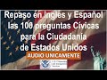 Repaso en Ingles y Español las 100 preguntas Cívicas para la Ciudadanía de Estados Unidos-SOLO AUDIO