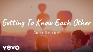 Ariel Rivera - Gettin To Know Each Other [Lyric Video]