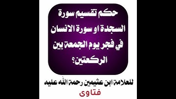 حكم تقسيم سورة السجدة أو الإنسان في فجر يوم الجمعة بين الركعتين ؟للعلامة ابن عثيمين رحمة الله عليه