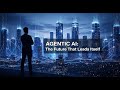 Agentic AI: The Future That Leads Itself | The Rise of Intelligent Enterprises