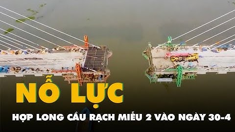 Nỗ lực hợp long cầu Rạch Miễu 2 vào ngày 30-4