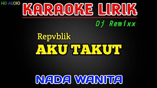 Repvblik - Aku Takut Dj Remix [Karaoke] Nada Wanita