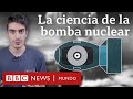 Cómo funciona una bomba nuclear y por qué es tan destructiva | BBC Mundo