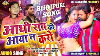 आधी रात को आया ना करो | Aadhi Raat Ko Aaya Na Karo | O Mere Saiyan Ji | Bhojpuri Song |Official Song